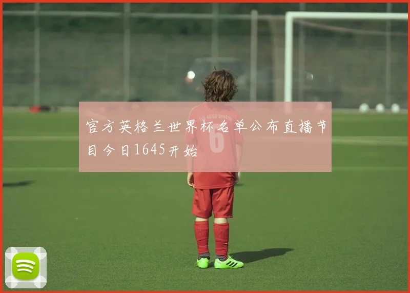官方英格兰世界杯名单公布直播节目今日1645开始